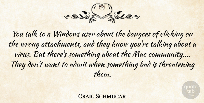 Craig Schmugar Quote About Admit, Bad, Clicking, Dangers, Mac: You Talk To A Windows...