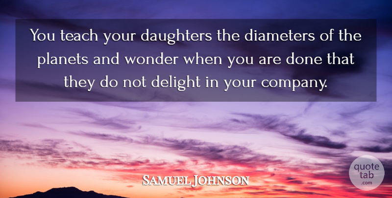 Samuel Johnson Quote About Daughter, Mother, Done: You Teach Your Daughters The...
