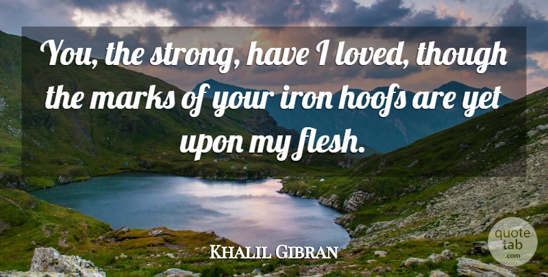 Khalil Gibran Quote About Strong, Iron, Judgement: You The Strong Have I...