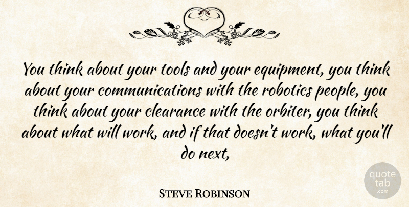 Steve Robinson Quote About Clearance, Robotics, Tools: You Think About Your Tools...