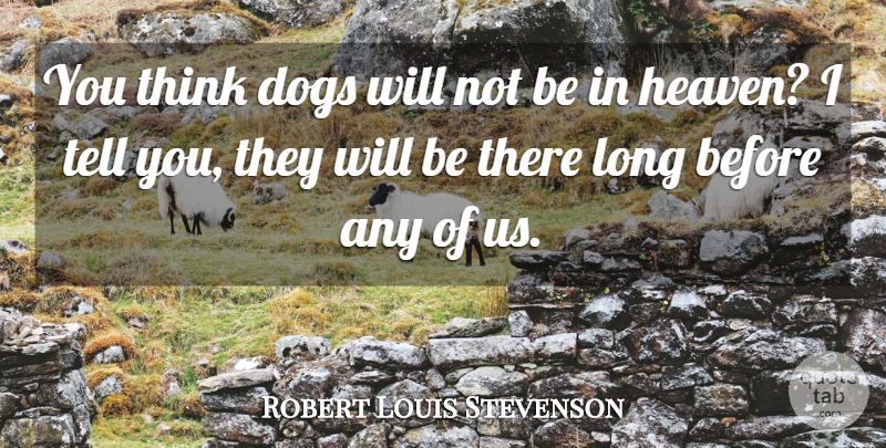 Robert Louis Stevenson Quote About Dog, Animal, Thinking: You Think Dogs Will Not...