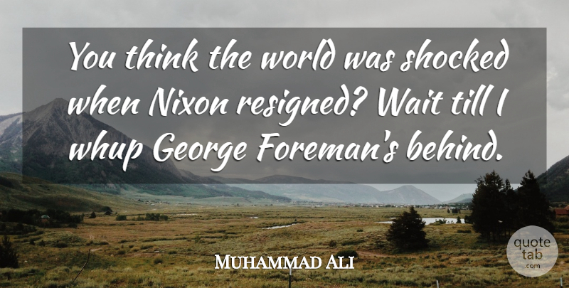 Muhammad Ali Quote About George, Nixon, Till: You Think The World Was...