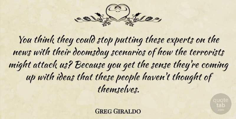 Greg Giraldo Quote About Thinking, Ideas, People: You Think They Could Stop...