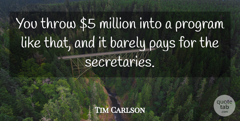 Tim Carlson Quote About Barely, Million, Pays, Program, Throw: You Throw 5 Million Into...