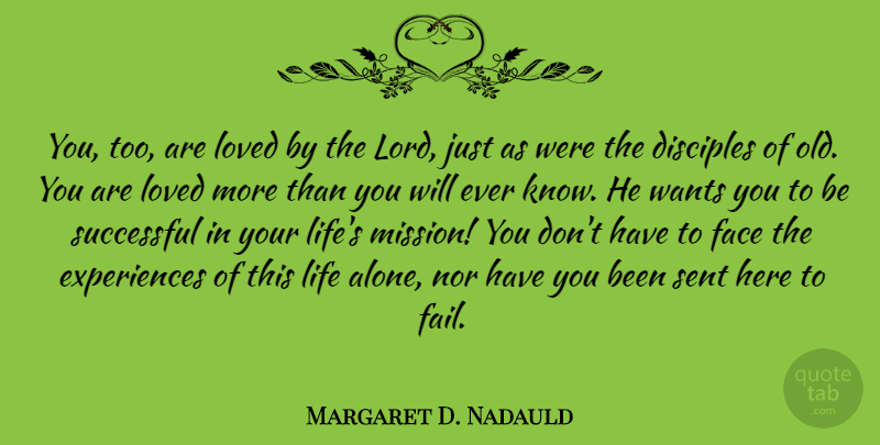 Margaret D. Nadauld Quote About Alone, Disciples, Face, Life, Loved: You Too Are Loved By...