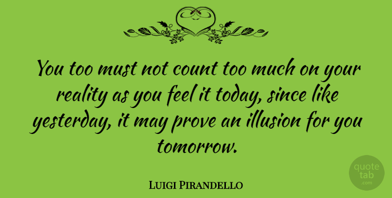 Luigi Pirandello Quote About Reality, Yesterday, History: You Too Must Not Count...