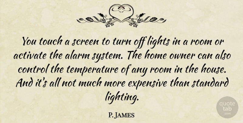 P. James Quote About Activate, Alarm, Control, Expensive, Home: You Touch A Screen To...