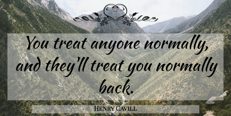 Henry Cavill Quote About Treats: You Treat Anyone Normally And...