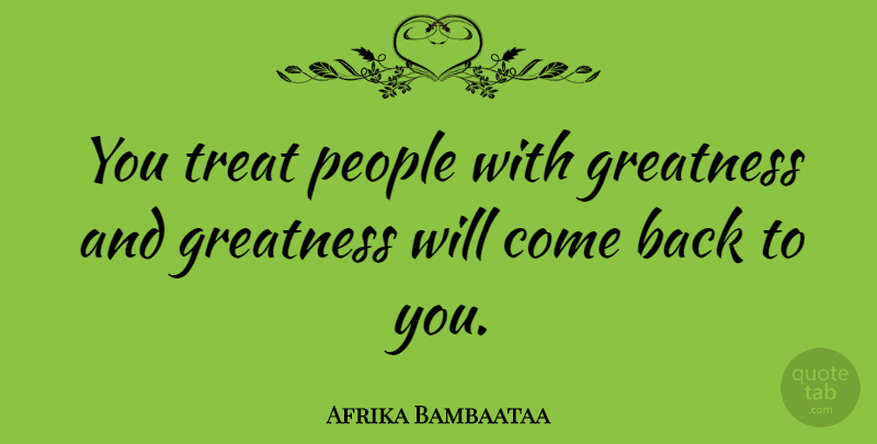 Afrika Bambaataa Quote About Greatness, People, Treats: You Treat People With Greatness...