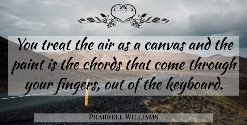 Pharrell Williams Quote About Air, Keyboards, Canvas: You Treat The Air As...