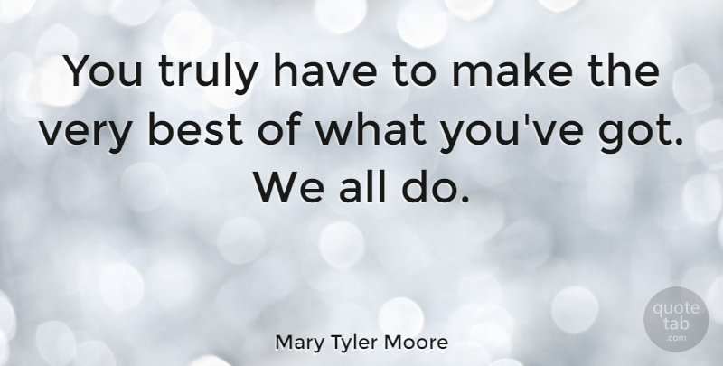Mary Tyler Moore Quote About Best: You Truly Have To Make...