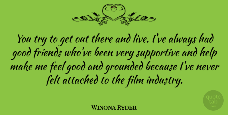 Winona Ryder Quote About Good Friend, Feel Good, Trying: You Try To Get Out...