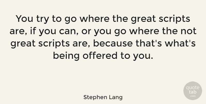 Stephen Lang Quote About Trying, Scripts, Ifs: You Try To Go Where...