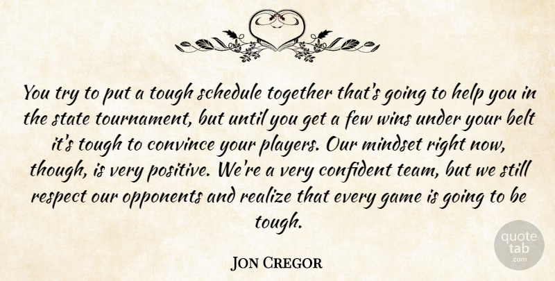 Jon Cregor Quote About Belt, Confident, Convince, Few, Game: You Try To Put A...