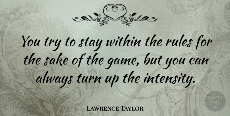 Lawrence Taylor Quote About Games, Trying, Sake: You Try To Stay Within...