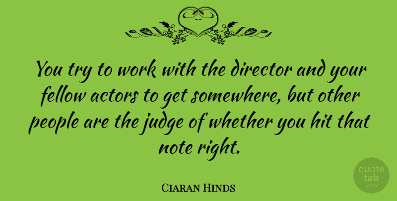 Ciaran Hinds Quote About Fellow, Hit, Note, People, Whether: You Try To Work With...