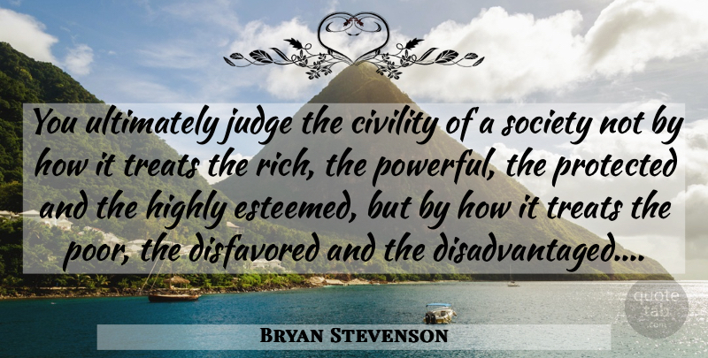 Bryan Stevenson Quote About Powerful, Judging, Rich: You Ultimately Judge The Civility...