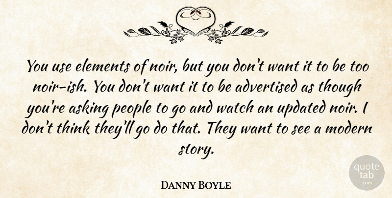 Danny Boyle Quote About Thinking, People, Asking: You Use Elements Of Noir...