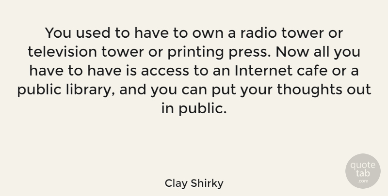 Clay Shirky Quote About Access, Cafe, Printing, Public, Radio: You Used To Have To...