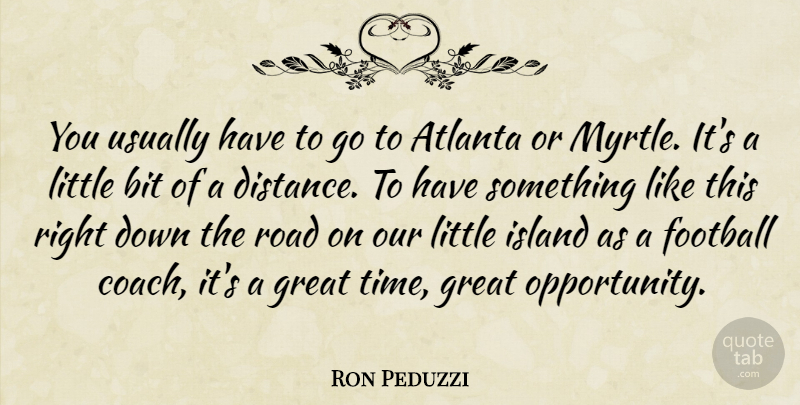 Ron Peduzzi Quote About Atlanta, Bit, Football, Great, Island: You Usually Have To Go...