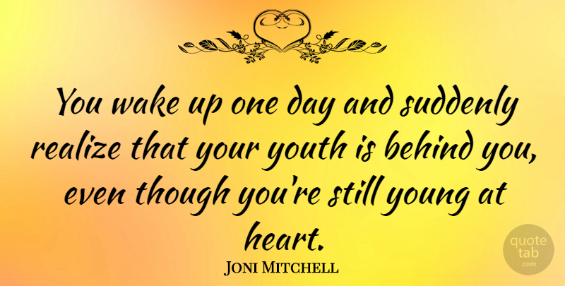 Joni Mitchell Quote About Heart, One Day, Wake Up: You Wake Up One Day...