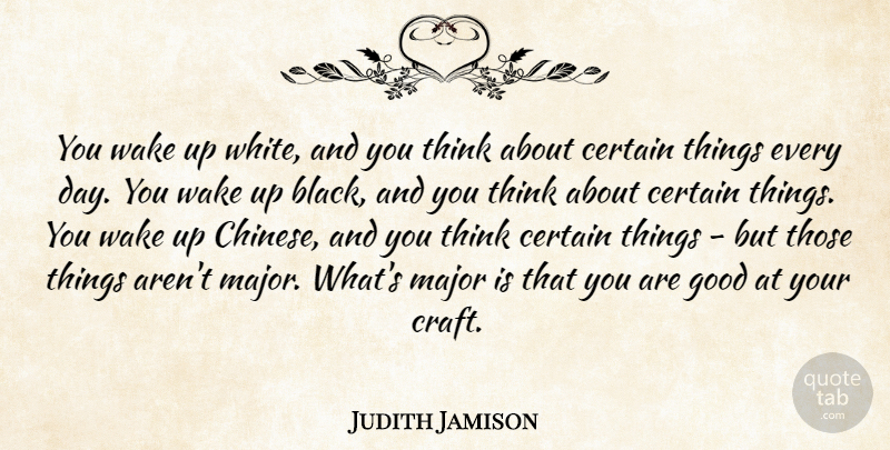Judith Jamison Quote About Certain, Good, Major, Wake: You Wake Up White And...