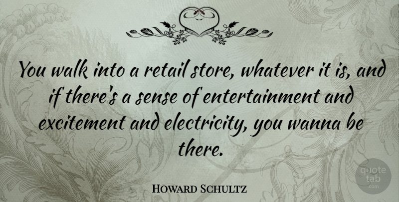 Howard Schultz Quote About Entertainment, Retail, Excitement: You Walk Into A Retail...