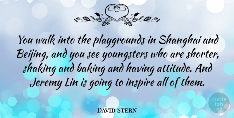 David Stern Quote About Attitude, Inspire, Baking: You Walk Into The Playgrounds...