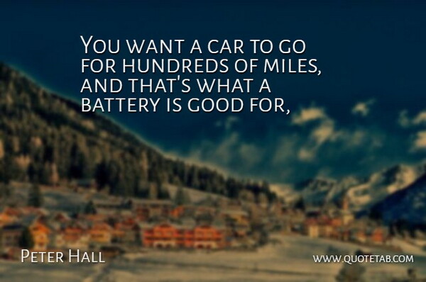 Peter Hall Quote About Battery, Car, Good: You Want A Car To...