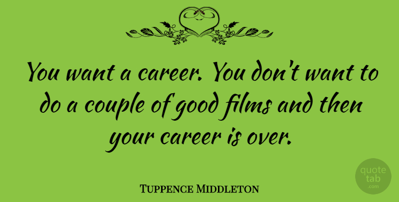 Tuppence Middleton Quote About Films, Good: You Want A Career You...