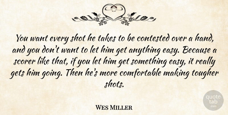 Wes Miller Quote About Contested, Gets, Shot, Takes, Tougher: You Want Every Shot He...