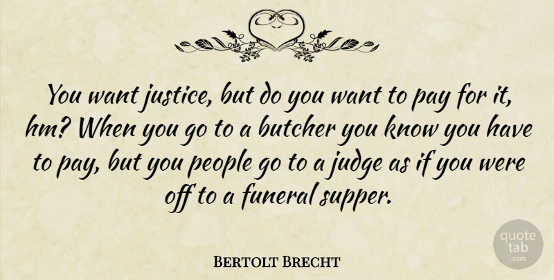 Bertolt Brecht Quote About Butcher, Funeral, Judge, Justice, Pay: You Want Justice But Do...