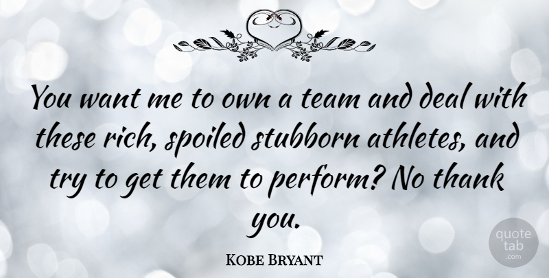Kobe Bryant Quote About Team, Athlete, Trying: You Want Me To Own...