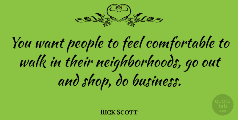 Rick Scott Quote About People, Want, Neighborhood: You Want People To Feel...