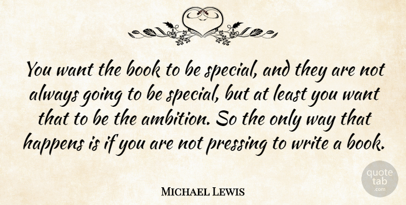 Michael Lewis Quote About Book, Ambition, Writing: You Want The Book To...