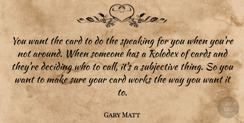 Gary Matt Quote About Card, Cards, Deciding, Speaking, Subjective: You Want The Card To...