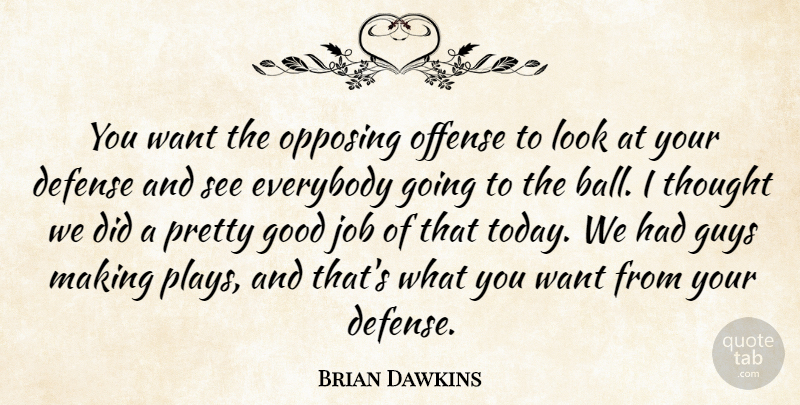 Brian Dawkins Quote About Defense, Everybody, Good, Guys, Job: You Want The Opposing Offense...