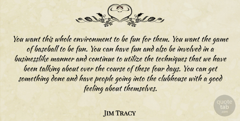 Jim Tracy Quote About Baseball, Clubhouse, Continue, Course, Environment: You Want This Whole Environment...