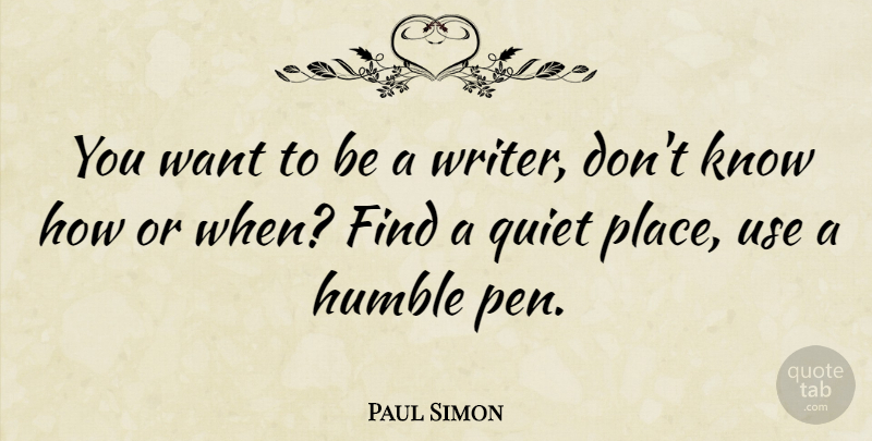 Paul Simon Quote About Humble, Use, Want: You Want To Be A...