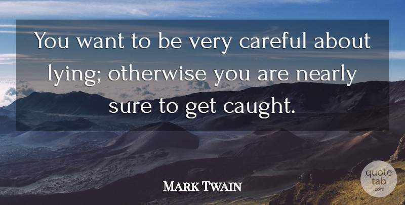 Mark Twain Quote About Lying, Want, Caught: You Want To Be Very...