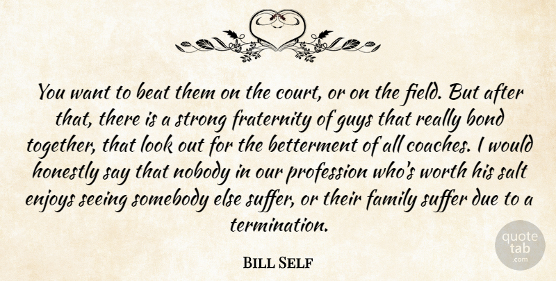 Bill Self Quote About Beat, Bond, Due, Enjoys, Family: You Want To Beat Them...
