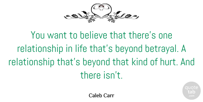 Caleb Carr Quote About Hurt, Betrayal, Believe: You Want To Believe That...