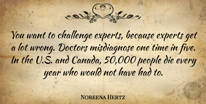 Noreena Hertz Quote About Die, Doctors, Experts, People, Time: You Want To Challenge Experts...