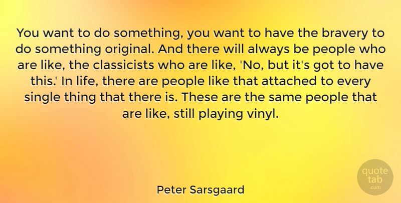 Peter Sarsgaard Quote About People, Bravery, Want: You Want To Do Something...
