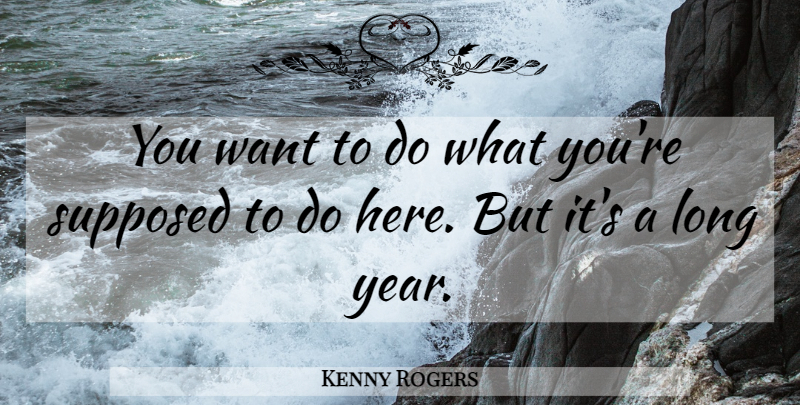 Kenny Rogers Quote About Supposed: You Want To Do What...
