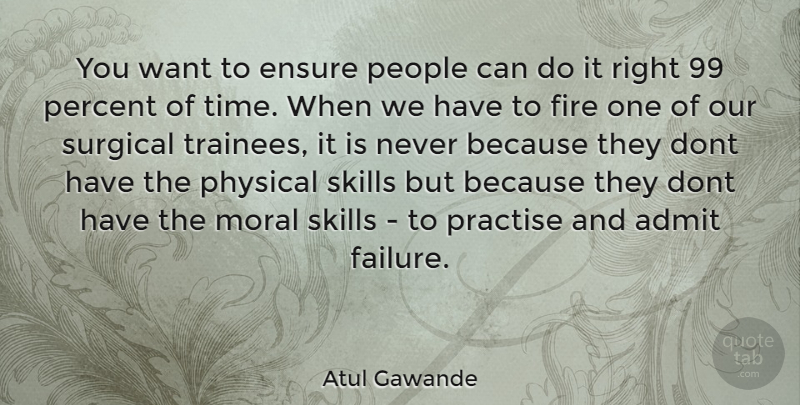 Atul Gawande Quote About Skills, Fire, People: You Want To Ensure People...