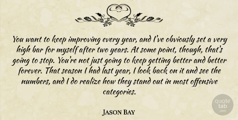Jason Bay Quote About Bar, High, Improving, Last, Obviously: You Want To Keep Improving...
