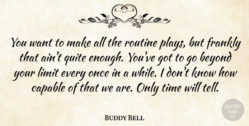 Buddy Bell Quote About Beyond, Capable, Frankly, Limit, Quite: You Want To Make All...