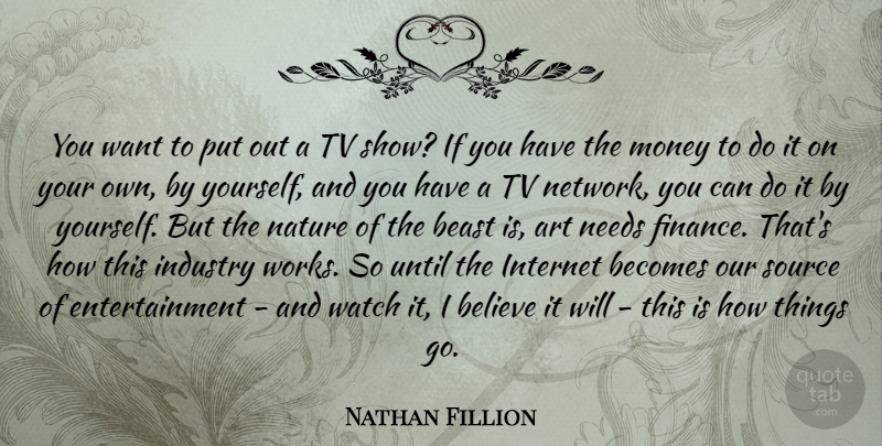 Nathan Fillion Quote About Art, Believe, Tv Shows: You Want To Put Out...