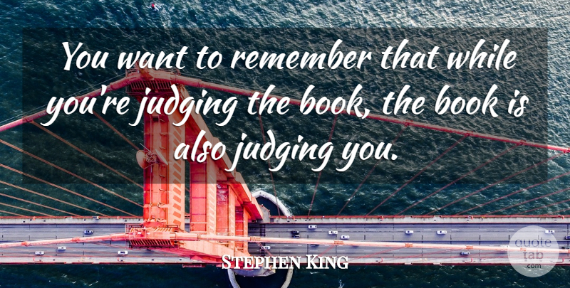 Stephen King Quote About Book, Judging, Want: You Want To Remember That...